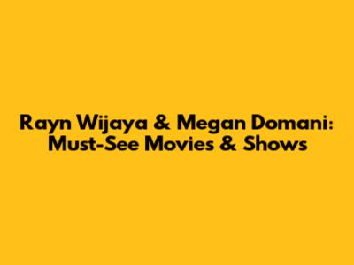 Rayn Wijaya & Megan Domani: Must-See Movies & Shows