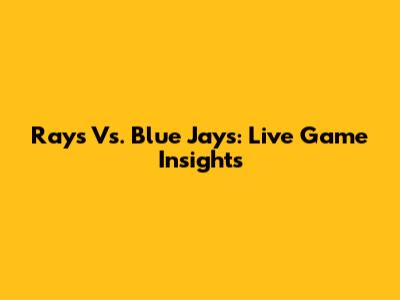 Rays Vs. Blue Jays: Live Game Insights