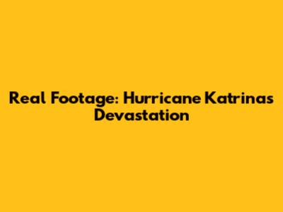 Real Footage: Hurricane Katrina's Devastation