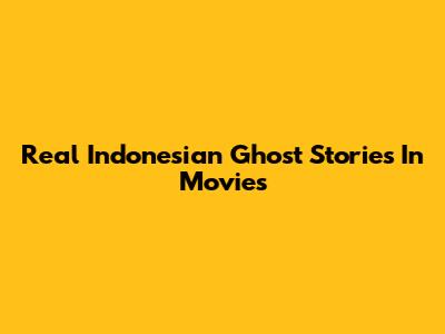 Real Indonesian Ghost Stories In Movies