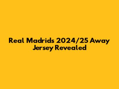 Real Madrid's 2024/25 Away Jersey Revealed