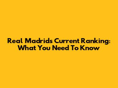 Real Madrid's Current Ranking: What You Need To Know