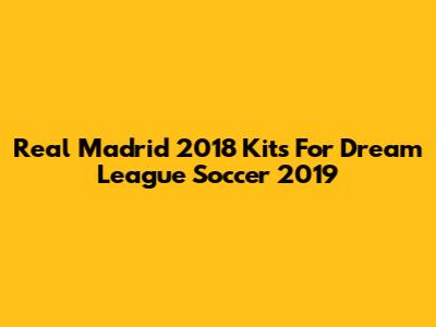 Real Madrid 2018 Kits For Dream League Soccer 2019