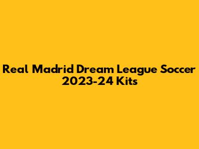 Real Madrid Dream League Soccer 2023-24 Kits