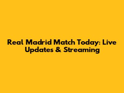 Real Madrid Match Today: Live Updates & Streaming