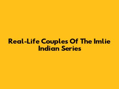Real-Life Couples Of The Imlie Indian Series
