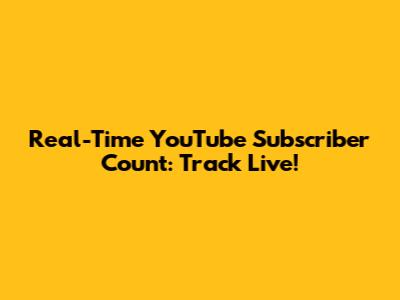 Real-Time YouTube Subscriber Count: Track Live!