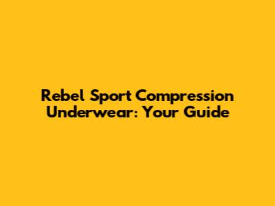 Rebel Sport Compression Underwear: Your Guide