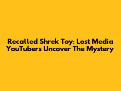 Recalled Shrek Toy: Lost Media YouTubers Uncover The Mystery