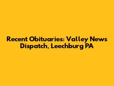 Recent Obituaries: Valley News Dispatch, Leechburg PA