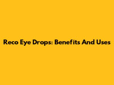 Reco Eye Drops: Benefits And Uses