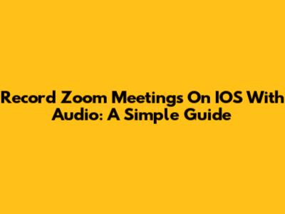 Record Zoom Meetings On IOS With Audio: A Simple Guide