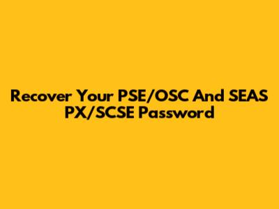 Recover Your PSE/OSC And SEAS PX/SCSE Password
