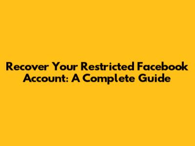 Recover Your Restricted Facebook Account: A Complete Guide