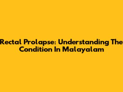 Rectal Prolapse: Understanding The Condition In Malayalam