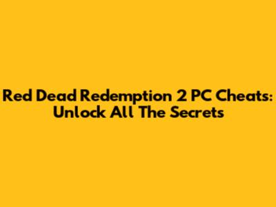 Red Dead Redemption 2 PC Cheats: Unlock All The Secrets