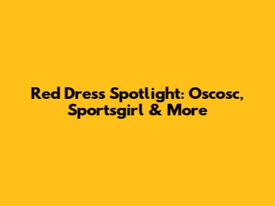 Red Dress Spotlight: Oscosc, Sportsgirl & More
