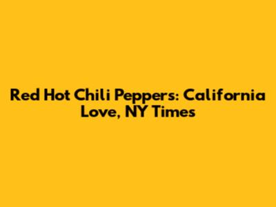 Red Hot Chili Peppers: California Love, NY Times