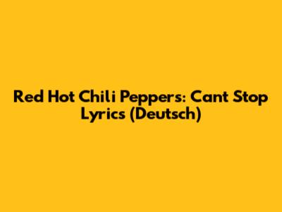 Red Hot Chili Peppers: Can't Stop Lyrics (Deutsch)