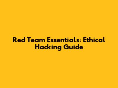 Red Team Essentials: Ethical Hacking Guide