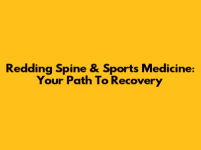 Redding Spine & Sports Medicine: Your Path To Recovery