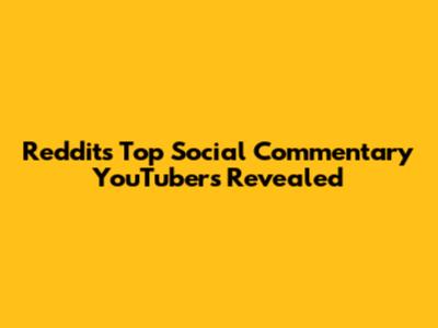 Reddit's Top Social Commentary YouTubers Revealed