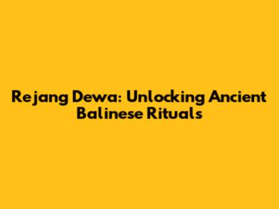 Rejang Dewa: Unlocking Ancient Balinese Rituals