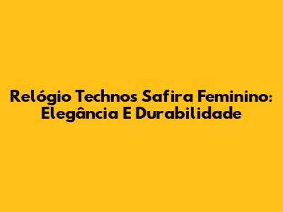 Relógio Technos Safira Feminino: Elegância E Durabilidade