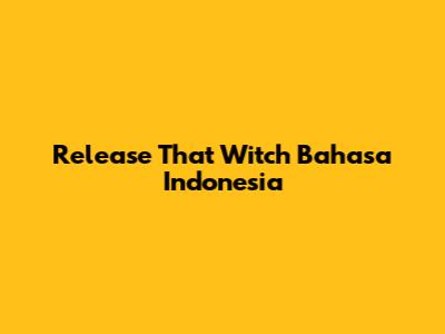 Release That Witch Bahasa Indonesia