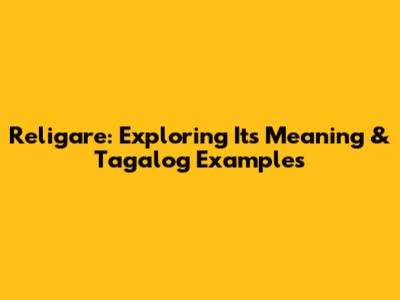 Religare: Exploring Its Meaning & Tagalog Examples