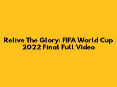 Relive The Glory: FIFA World Cup 2022 Final Full Video