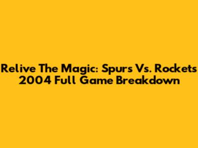 Relive The Magic: Spurs Vs. Rockets 2004 Full Game Breakdown