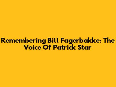 Remembering Bill Fagerbakke: The Voice Of Patrick Star