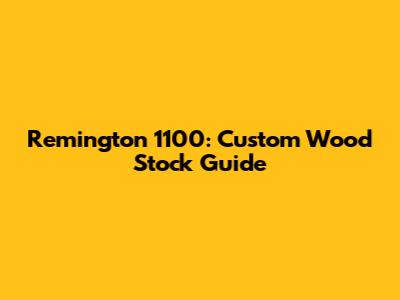 Remington 1100: Custom Wood Stock Guide