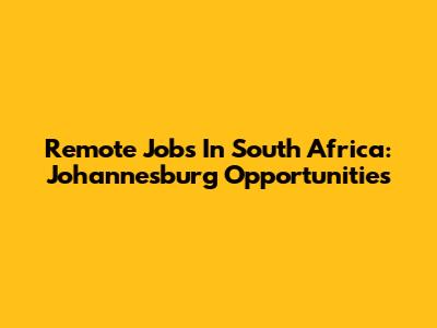 Remote Jobs In South Africa: Johannesburg Opportunities