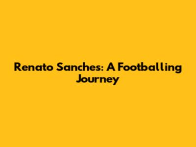 Renato Sanches: A Footballing Journey