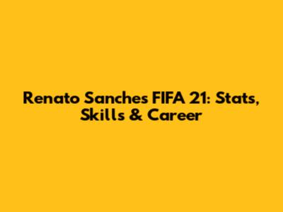 Renato Sanches FIFA 21: Stats, Skills & Career