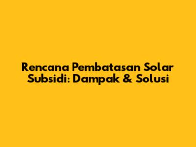 Rencana Pembatasan Solar Subsidi: Dampak & Solusi