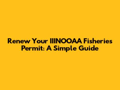 Renew Your IIINOOAA Fisheries Permit: A Simple Guide