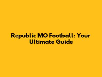 Republic MO Football: Your Ultimate Guide