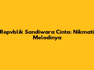 Repvblik Sandiwara Cinta: Nikmati Melodinya