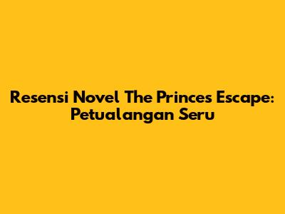 Resensi Novel The Prince's Escape: Petualangan Seru