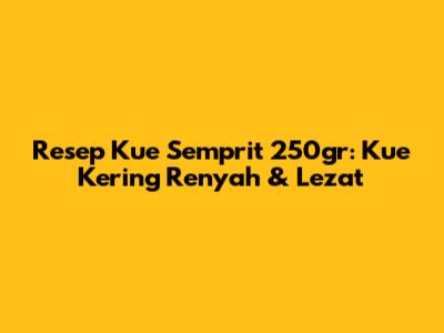 Resep Kue Semprit 250gr: Kue Kering Renyah & Lezat