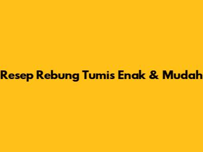 Resep Rebung Tumis Enak & Mudah