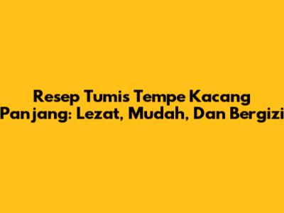 Resep Tumis Tempe Kacang Panjang: Lezat, Mudah, Dan Bergizi