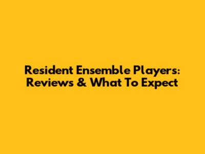 Resident Ensemble Players: Reviews & What To Expect