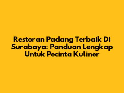 Restoran Padang Terbaik Di Surabaya: Panduan Lengkap Untuk Pecinta Kuliner