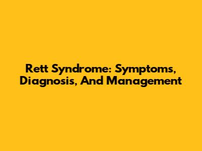 Rett Syndrome: Symptoms, Diagnosis, And Management