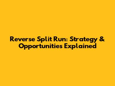 Reverse Split Run: Strategy & Opportunities Explained