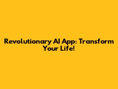 Revolutionary AI App: Transform Your Life!